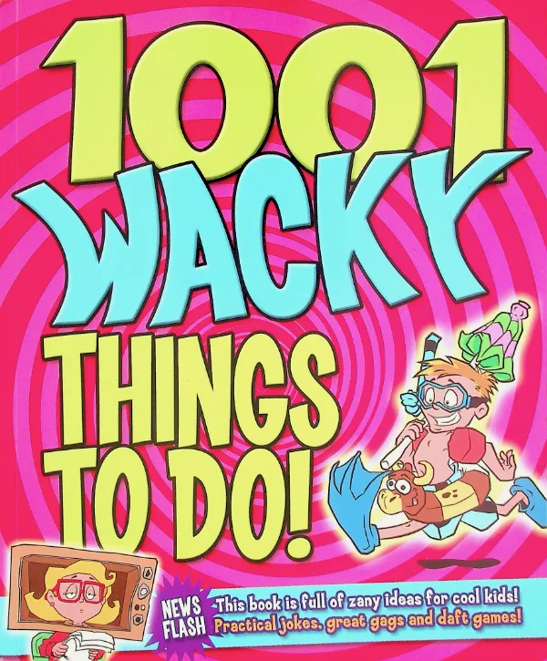 1001 Wacky Things to Do!